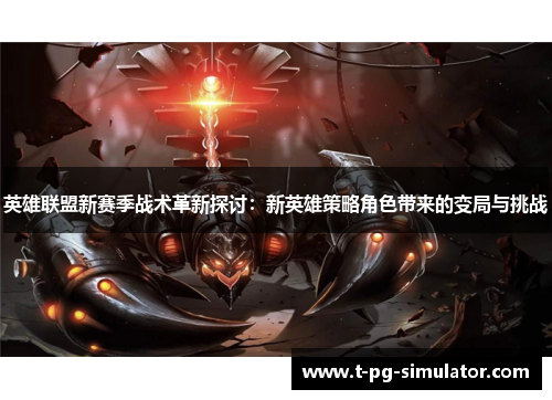 英雄联盟新赛季战术革新探讨：新英雄策略角色带来的变局与挑战