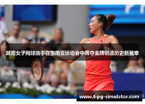 越南女子网球选手在东南亚运动会中勇夺金牌创造历史新篇章 越南女子网球选手在东南亚运动会中勇夺金牌创造历史新篇章