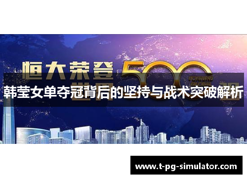 韩莹女单夺冠背后的坚持与战术突破解析