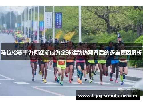 马拉松赛事为何逐渐成为全球运动热潮背后的多重原因解析